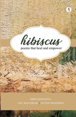 Hibiscus: poems that heal and empower - Majumdar, Anu (Editor), and Pickering, Dustin (Editor), and Sengupta, Kiriti