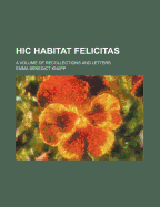 Hic Habitat Felicitas: A Volume of Recollections and Letters - Knapp, Emma Benedict