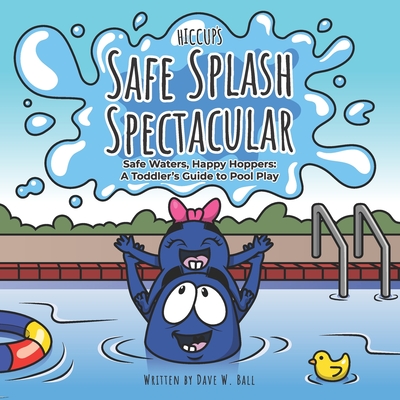 Hiccup's Safe Splash Spectacular: Safe Waters, Happy Hoppers: A Toddler's Guide to Pool Play - Ball, Dave W