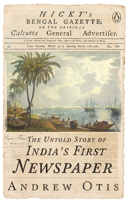 Hicky's Bengal Gazette: The Untold Story of India's First Newspaper - Otis, Andrew