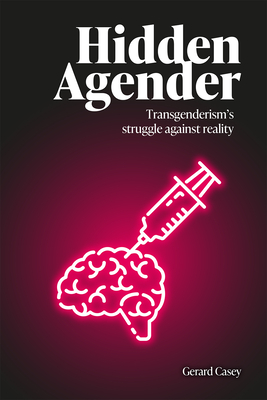 Hidden Agender: Transgenderism's Struggle Against Reality - Casey, Gerard