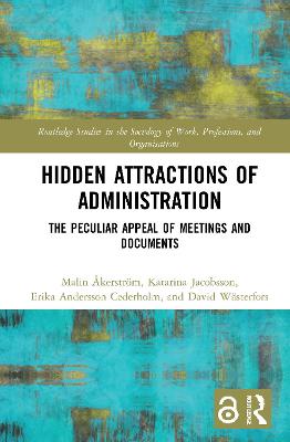 Hidden Attractions of Administration: The Peculiar Appeal of Meetings and Documents - kerstrm, Malin, and Jacobsson, Katarina, and Andersson Cederholm, Erika