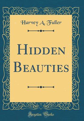 Hidden Beauties (Classic Reprint) - Fuller, Harvey A