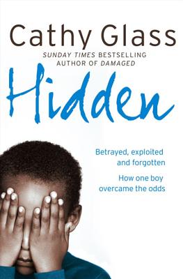 Hidden: Betrayed, Exploited and Forgotten. How One Boy Overcame the Odds. - Glass, Cathy