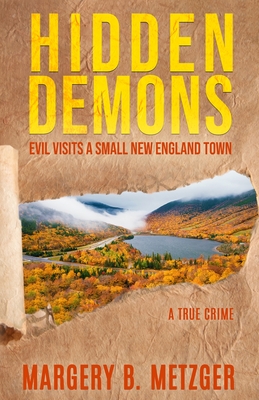 Hidden Demons: Evil Visits A Small New England Town - Metzger, Margery B