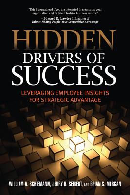 Hidden Drivers of Success: Leveraging Employee Insights for Strategic Advantage - Schiemann, William A, PhD, and Seibert, Jerry H, and Morgan, Brian S, PhD