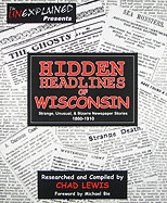 Hidden Headlines of Wisconsin: Strange, Unusual, & Bizarre Newspaper Stories 1860-1910