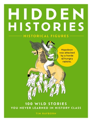 Hidden Histories: 100 Wild Stories You Never Learned in History Class - Rayborn, Tim