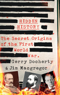 Hidden History: a compelling and captivating study of the causes of WW1 that turns everything you think you know on its head