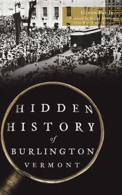 Hidden History of Burlington, Vermont - Fay, Glenn, Jr., and Moulton, Melinda (Foreword by)