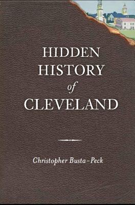 Hidden History of Cleveland - Busta-Peck, Christopher