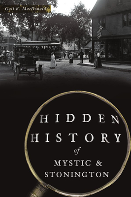 Hidden History of Mystic & Stonington - MacDonald, Gail B