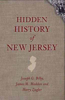Hidden History of New Jersey - Bilby, Joseph G, and Madden, James M, and Ziegler, Harry