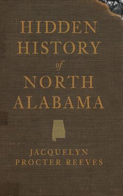 Hidden History of North Alabama - Reeves, Jacquelyn Procter