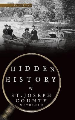 Hidden History of St. Joseph County, Michigan - Pucci, Kelly