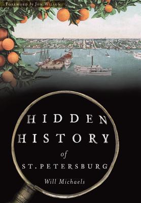 Hidden History of St. Petersburg - Michaels, Will, and Wilson, Foreword By Jon (Foreword by)