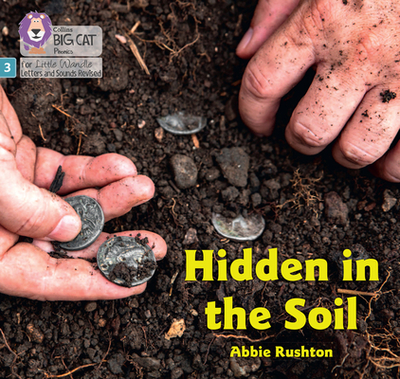 Hidden in the Soil: Phase 3 Set 1 - Rushton, Abbie, and Collins Big Cat (Prepared for publication by)