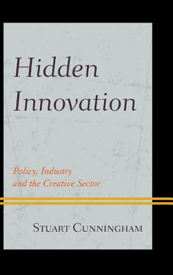 Hidden Innovation: Policy, Industry and the Creative Sector - Cunningham, Stuart