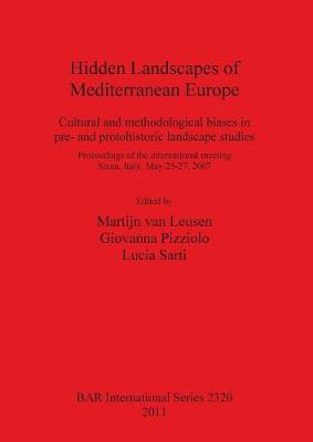 Hidden Landscapes of Mediterranean Europe: Cultural and methodological biases in pre- and protohistoric landscape studies; Proceedings of the international meeting Siena, Italy, May 25-27, 2007 - Pizziolo, Giovanna (Editor), and Sarti, Lucia (Editor), and van Leusen, Martijn (Editor)