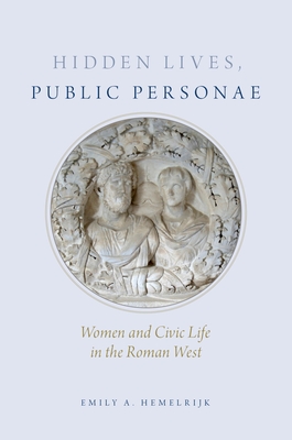 Hidden Lives, Public Personae: Women and Civic Life in the Roman West - Hemelrijk, Emily
