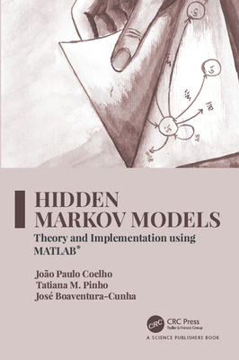 Hidden Markov Models: Theory and Implementation using MATLAB(R) - Coelho, Joo Paulo, and Pinho, Tatiana M, and Boaventura-Cunha, Jos