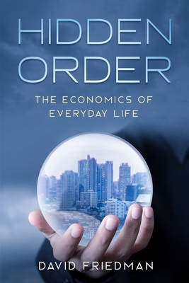 Hidden Order: The Economics of Everyday Life - Landsburg, Steve (Foreword by), and Friedman, David