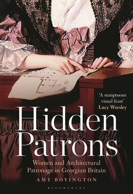 Hidden Patrons: Women and Architectural Patronage in Georgian Britain - Boyington, Amy