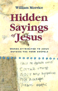Hidden Sayings of Jesus: Words Attributed to Jesus Outside the Four Gospels