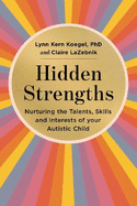 Hidden Strengths: Nurturing the talents, skills and interests of your autistic child