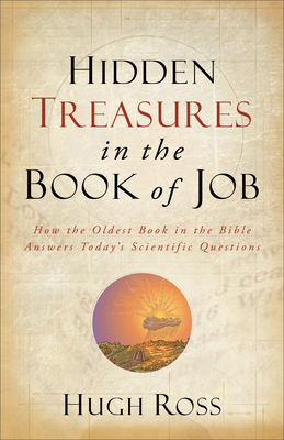 Hidden Treasures in the Book of Job: How the Oldest Book in the Bible Answers Today's Scientific Questions - Ross, Hugh