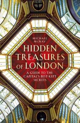 Hidden Treasures of London: A Guide to the Capital's Best-kept Secrets - McNay, Michael