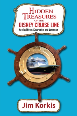 Hidden Treasures of the Disney Cruise Line: Nautical Notes, Knowledge, and Nonsense - Korkis, Jim