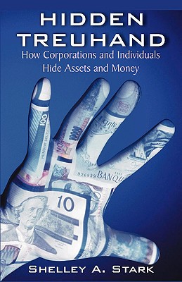 Hidden Treuhand: How Corporations and Individuals Hide Assets and Money - Stark, Shelley a