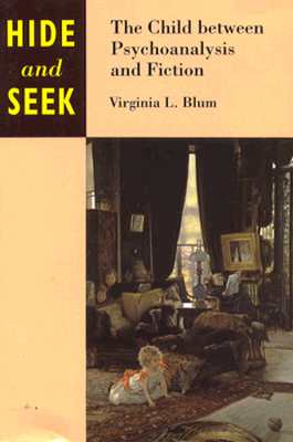 Hide and Seek: The Child Between Psychoanalysis and Fiction - Blum, Virginia