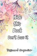 Hide This Book Don't Lose It Password Organizer: Password Keeper Organizer Logbook Notebook to Keep Your Secret in One Place