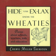 Hide Your Ex-Lax Under the Wheaties: Poems about Schools, Teachers, Kids and Education