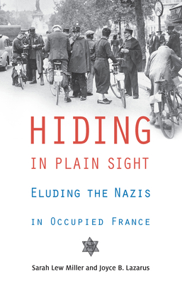 Hiding in Plain Sight: Eluding the Nazis in Occupied France - Miller, Sarah Lew, Ms., and Lazarus, Joyce B