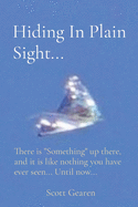Hiding In Plain Sight...: There is "Something" up there, and it is like nothing you have ever seen... Until now...