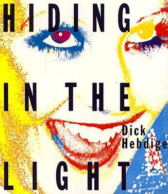 Hiding in the Light: On Images and Things - Hebdige, Dick