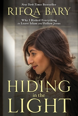 Hiding in the Light: Why I Risked Everything to Leave Islam and Follow Jesus - Bary, Rifqa