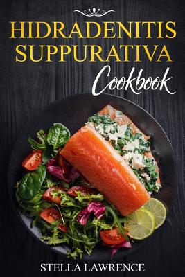 Hidradenitis Suppurativa Cookbook: 80 Breakfast, Main Course, Snacks and Dessert Recipes for Hidradenitis Suppurativa - Lawrence, Stella
