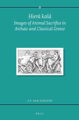 Hiera Kala: Images of Animal Sacrifice in Archaic and Classical Greece - Van Straten, F T