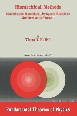 Hierarchical Methods: Hierarchy and Hierarchical Asymptotic Methods in Electrodynamics, Volume 1 - Kulish, V