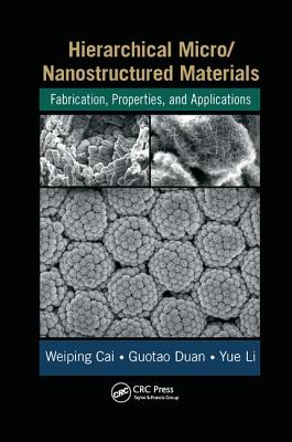 Hierarchical Micro/Nanostructured Materials: Fabrication, Properties, and Applications - Cai, Weiping, and Duan, Guotao, and Li, Yue