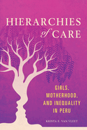 Hierarchies of Care: Girls, Motherhood, and Inequality in Peru Volume 1