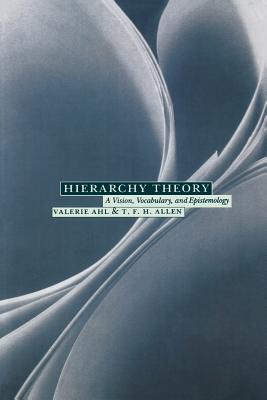 Hierarchy Theory: A Vision, Vocabulary, and Epistemology - Ahl, Valerie, and Allen, T F H