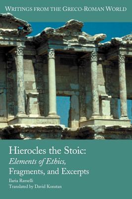Hierocles the Stoic: Elements of Ethics, Fragments, and Excerpts - Ramelli, Ilaria L E, and Konstan, David (Translated by)