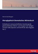 Hieroglyphisch-Demotisches Wrterbuch: Enthaltend in wissenschaftlicher Anordnung die gebruchlichsten Wrter und Gruppen der heiligen und der Volks-Sprache und Schrift der alten gypter. Vol. 1