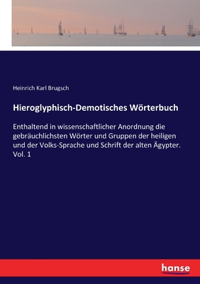 Hieroglyphisch-Demotisches Wrterbuch: Enthaltend in wissenschaftlicher Anordnung die gebruchlichsten Wrter und Gruppen der heiligen und der Volks-Sprache und Schrift der alten gypter. Vol. 1 - Brugsch, Heinrich Karl