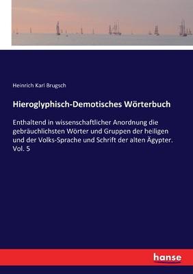 Hieroglyphisch-Demotisches Wrterbuch: Enthaltend in wissenschaftlicher Anordnung die gebruchlichsten Wrter und Gruppen der heiligen und der Volks-Sprache und Schrift der alten gypter. Vol. 5 - Brugsch, Heinrich Karl